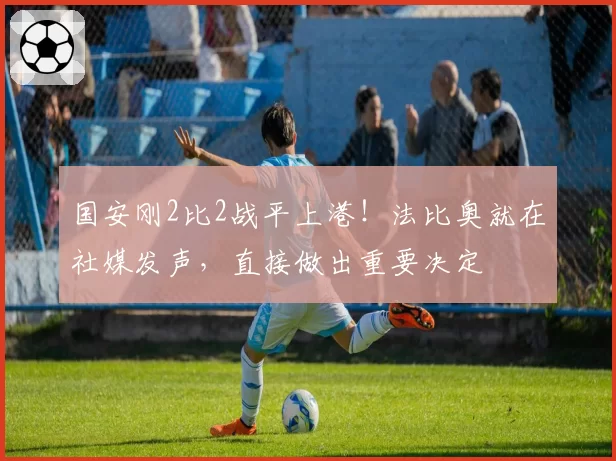 国安刚2比2战平上港！法比奥就在社媒发声，直接做出重要决定