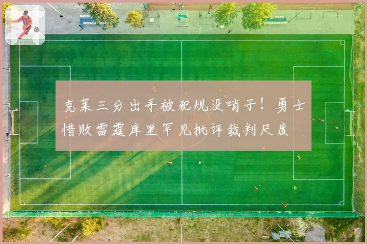 克莱三分出手被犯规没哨子！勇士惜败雷霆库里罕见批评裁判尺度
