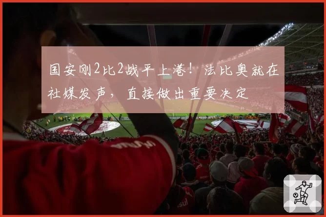国安刚2比2战平上港！法比奥就在社媒发声，直接做出重要决定